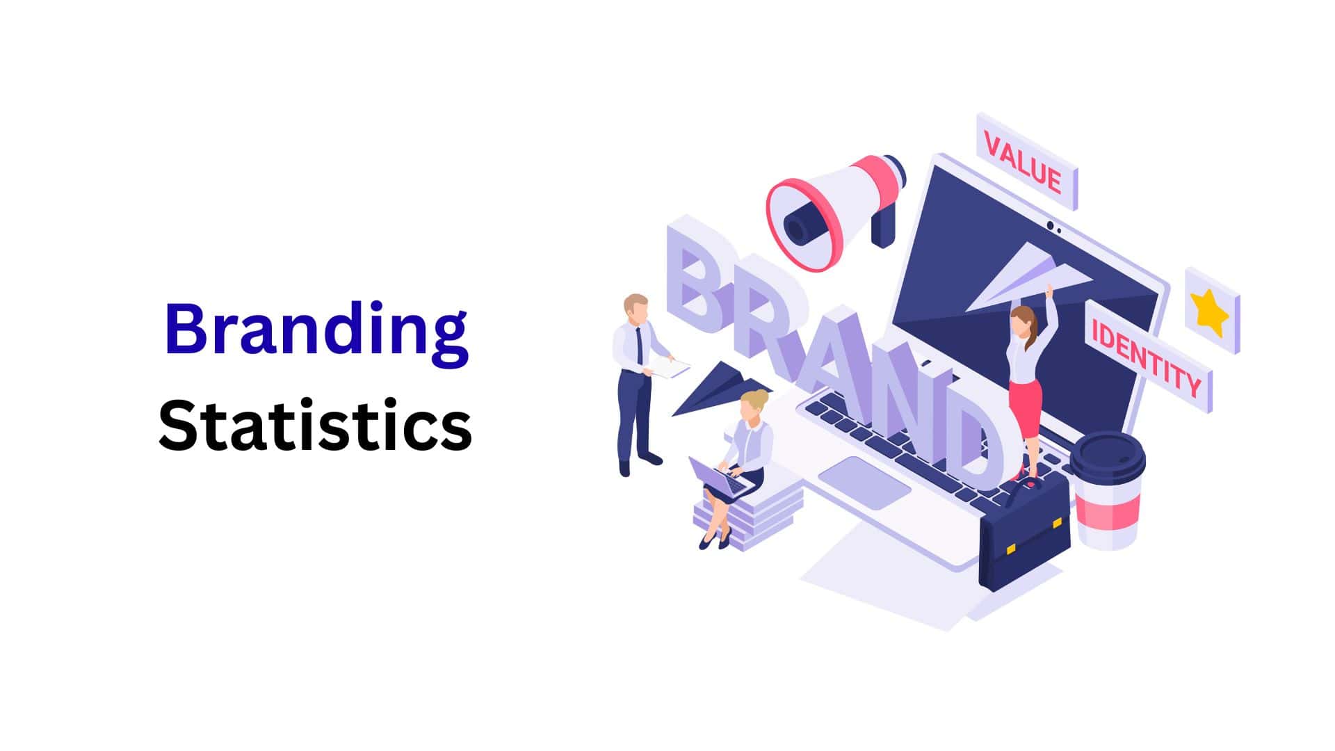Branding Statistics By Consumer Behavior, Spending On Branding, Industry, Brand Value and Brand Awareness