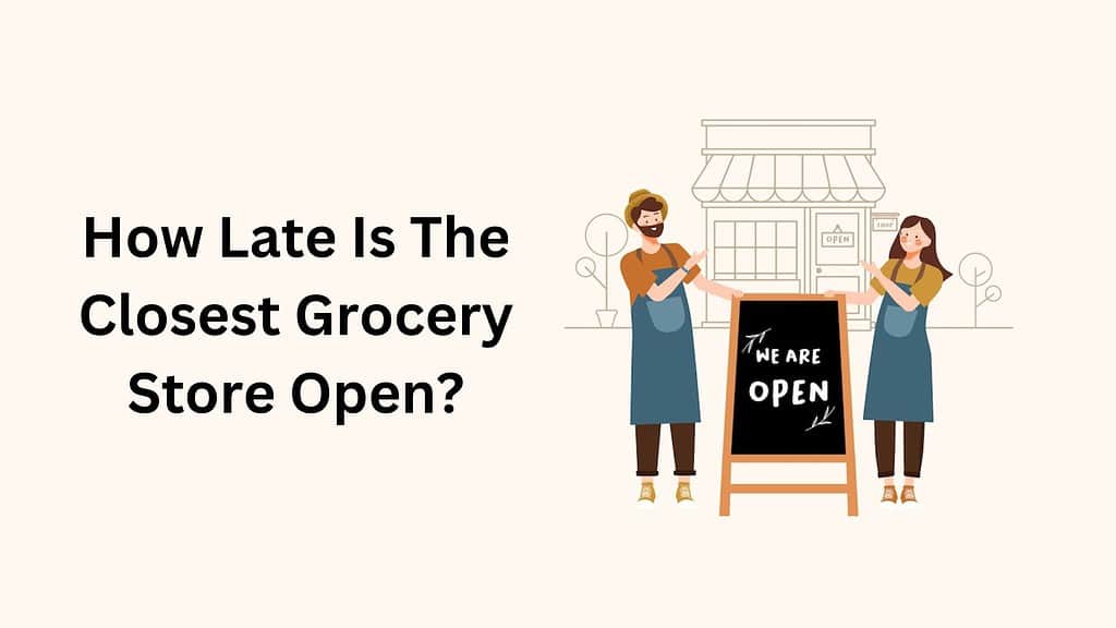 How Late Is The Closest Grocery Store Open?
